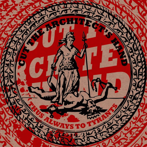 Cut The Architect's Hand : Thus Always to Tyrants Cut The Architect's Hand : Thus Always to Tyrants